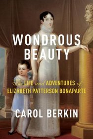 Wondrous Beauty: The Life and Adventures of Elizabeth Patterson Bonaparte