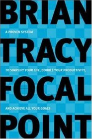 Focal Point: A Proven System to Simplify Your Life, Double Your Productivity, and Achieve All Your Goals