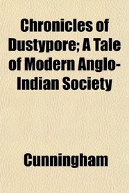 Chronicles of Dustypore; A Tale of Modern Anglo-Indian Society