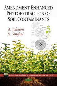 Amendment-Enhanced Phytoextraction of Soil Contaminants (Environmental Remediation Technologies, Regulations and Safety)