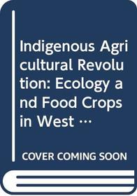 Indigenous Agricultural Revolution: Ecology and Food Crops in West Africa