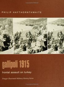 Gallipoli 1915 : Frontal Assault on Turkey (Praeger Illustrated Military History)