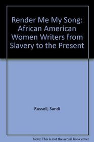 Render Me My Song: African American Women Writers from Slavery to the Present