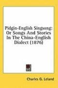 Pidgin-English Singsong: Or Songs And Stories In The China-English Dialect (1876)