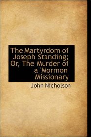 The Martyrdom of Joseph Standing; Or, The Murder of a 'Mormon' Missionary
