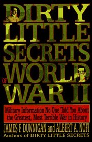 Dirty Little Secrets of World War II : Military Information No One Told You About the Greatest, Most Terrible War in History