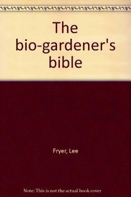 The bio-gardener's bible