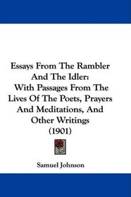 Essays From The Rambler And The Idler: With Passages From The Lives Of The Poets, Prayers And Meditations, And Other Writings (1901)