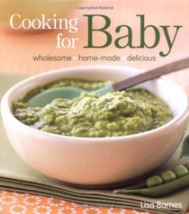 Cooking for Baby: Wholesome, Homemade, Delicious