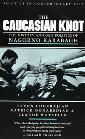 The Caucasian Knot: The History and Geopolitics of Nagorno-Karabagh (Politics in Contemporary Asia)