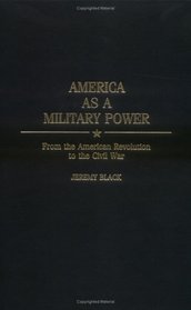 America as a Military Power, 1775-1865: (Studies in Military History and International Affairs)