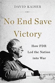 No End Save Victory: How FDR Led the Nation into War