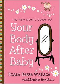 New Mom's Guide to Your Body after Baby, The (The New Mom's Guides)