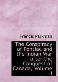 The Conspiracy of Pontiac and the Indian War after the Conquest of Canada, Volume II