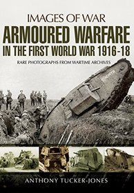 Armoured Warfare in the First World War: Rare Photographs from Wartime Archives