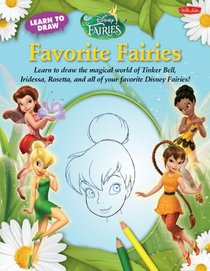 Learn to Draw Disney: Favorite Fairies: Learn to draw the magical world of Tinker Bell, Silver Mist, Rosetta, and all of your favorite Disney Fairies! (Licensed Learn to Draw)