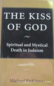 The Kiss of God: Spiritual and Mystical Death in Judaism (The Samuel  Althea Stroum Lectures in Jewish Studies)