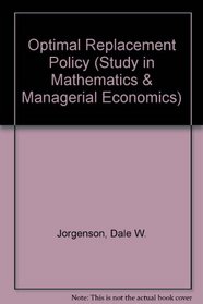 Optimal Replacement Policy (Study in Mathematics & Managerial Economics)