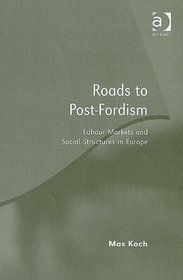 Roads to Post-fordism: Labour Markets And Social Structures in Europe