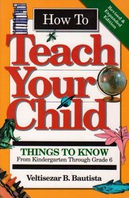 How to Teach Your Child: Things to Know from Kindergarten Through Grade 6 (Education)