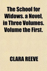 The School for Widows. a Novel, in Three Volumes. Volume the First.