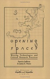 Opening Spaces: Writing Technologies and Critical Research Practices (New Directions in Computers and Composition Studies)