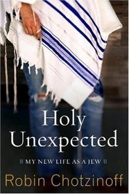 Holy Unexpected: My New Life As a Jew