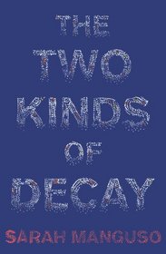 The Two Kinds of Decay. Sarah Manguso