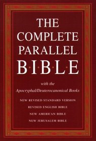 The Complete Parallel Bible: Containing the Old and New Testaments With the Apocryphal/Deuterocanonical Books : New Revised Standard Version, Revised English Bible, New American