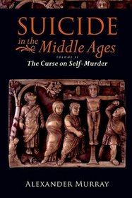 Suicide in the Middle Ages, Volume 2: The Curse on Self-Murder