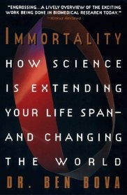 Immortality: How Science Is Extending Your Life Span and Changing the World