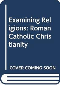 Roman Catholic Christianity (Examining Religions)