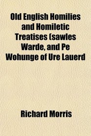Old English Homilies and Homiletic Treatises (sawles Warde, and Pe Wohunge of Ure Lauerd