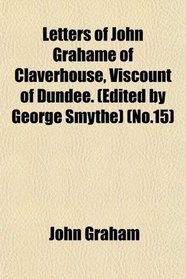 Letters of John Grahame of Claverhouse, Viscount of Dundee. (Edited by George Smythe) (No.15)