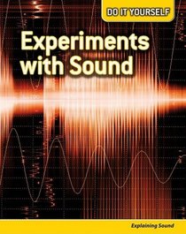 Experiments With Sound: Explaining Sound (Do It Yourself)