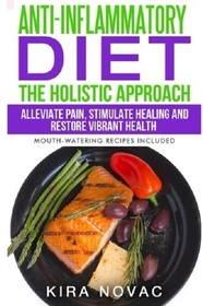 Anti-Inflammatory Diet: The Holistic Approach: Alleviate Pain, Stimulate Healing and Restore Vibrant Health (Mouth-Watering Recipes Included) ... Cookbook, Alkaline Diet) (Volume 1)