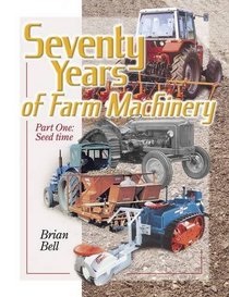 Seventy Years of Farm Machinery: v. 1: Seedtime