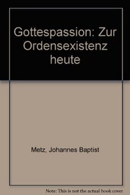 Gottespassion: Zur Ordensexistenz heute (German Edition)