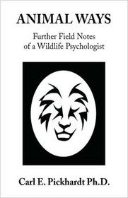 ANIMAL WAYS: Further Field Notes of a Wildlife Psychologist