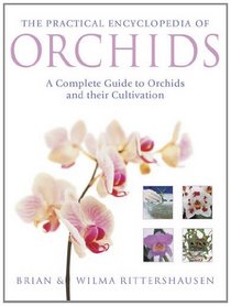 The Practical Illustrated Encyclopedia of Orchids: A Complete Guide To Orchids And Their Cultivation