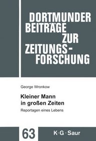 Dortmunder Beiträge zur Zeitungsforschung: George Wronkow: Kleiner Mann in großen Zeiten. Reportagen eines Lebens (Dortmunder Beitrage Zur Zeitungsforschung) (German Edition)