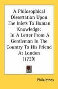 A Philosophical Dissertation Upon The Inlets To Human Knowledge: In A Letter From A Gentleman In The Country To His Friend At London (1739)