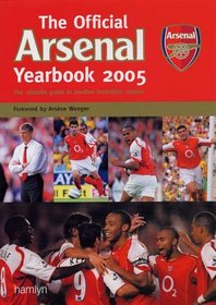 The Official Arsenal Yearbook 2005: The Ultimate Guide to Another Incredible Season