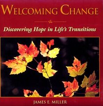 Welcoming Change: Discovering Hope in Life's Transitions (Miller, James E., Willowgreen Series.)