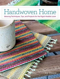 Handwoven Home: Weaving Techniques, Tips, and Projects for the Rigid-Heddle Loom