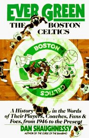 Ever Green The Boston Celtics : A History in the Words of Their Players, Coaches, Fans and Foes, from 1946 to the Present