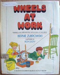 Wheels at Work: Building and Experimenting With Models of Machines (Boston Children's Museum Activity Book)