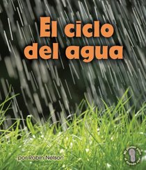 El ciclo del agua/ Earth's Water Cycle (Mi Primer Paso Al Mundo Real - Descubriendo Los Ciclos De La Naturaleza /First Step Nonfiction - Discovering Nature's Cycles)) (Spanish Edition)
