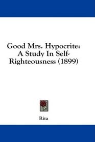 Good Mrs. Hypocrite: A Study In Self-Righteousness (1899)