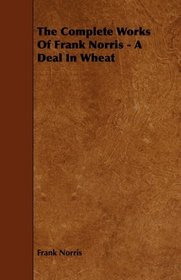 The Complete Works Of Frank Norris - A Deal In Wheat